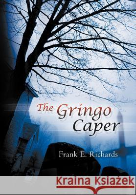 The Gringo Caper Frank E. Richards 9781479746545 Xlibris Corporation - książka