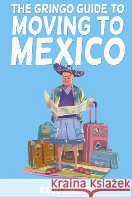 The Gringo Guide To Moving To Mexico.: Everything You Need To Know Before Moving To Mexico. Raúl Jiménez, Felipe Vasconcelos 9781080829118 Independently Published - książka