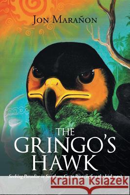 The Gringo's Hawk: Seeking Paradise in Southern Costa Rica (Before the Highway) Jon Marañon 9781543445114 Xlibris Us - książka