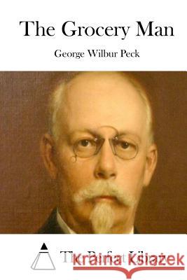 The Grocery Man George Wilbur Peck The Perfect Library 9781512324822 Createspace - książka