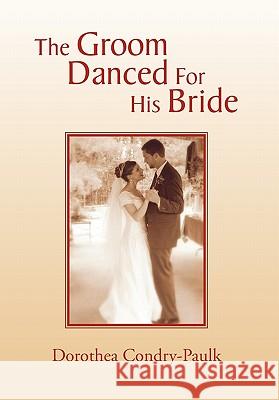 The Groom Danced For His Bride Condry-Paulk, Dorothea 9781453544280 Xlibris Corporation - książka