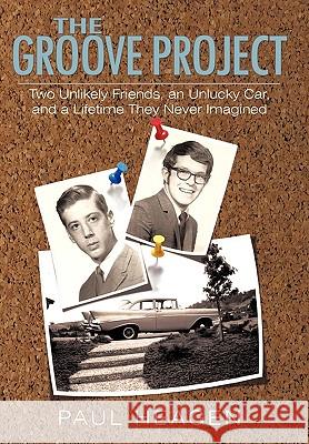 The Groove Project: Two Unlikely Friends, an Unlucky Car, and a Lifetime They Never Imagined Heagen, Paul 9781450243735 iUniverse.com - książka