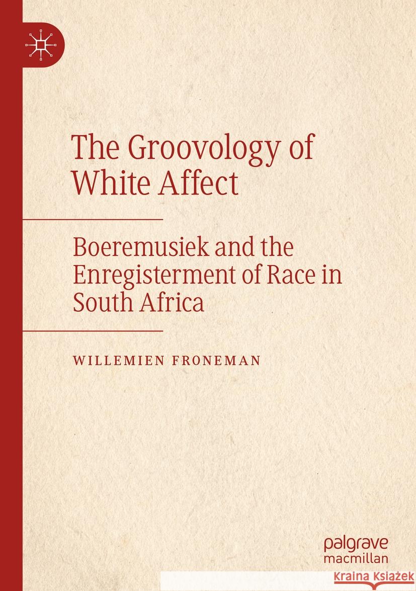 The Groovology of White Affect: Boeremusiek and the Enregisterment of Race in South Africa Willemien Froneman 9783031401459 Palgrave MacMillan - książka