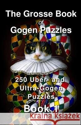 The Grosse Book of Gogen Puzzles 1: 250 Uber- and Ultra-Gogen puzzles Paul Alan Grosse 9781790597291 Independently Published - książka