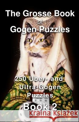 The Grosse Book of Gogen Puzzles 2: 250 Uber- and Ultra-Gogen Puzzles Book 2 Paul Alan Grosse 9781790636006 Independently Published - książka