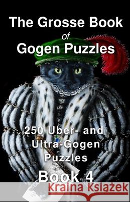 The Grosse Book of Gogen Puzzles 4: 250 Uber- and Ultra-Gogen Puzzles Book 4 Paul Alan Grosse 9781791320898 Independently Published - książka