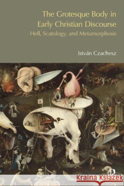 The Grotesque Body in Early Christian Discourse: Hell, Scatology, and Metamorphosis Czachesz, Istvan 9781845538859  - książka