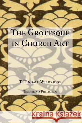 The Grotesque in Church Art T. Tindall Wildridge 9781475257380 Createspace - książka