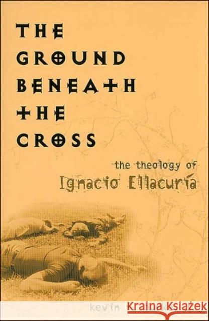 The Ground Beneath the Cross: The Theology of Ignacio Ellacuria Burke, Kevin F. 9781589010215 Georgetown University Press - książka