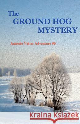 The Ground Hog Mystery: Annette Vetter Adventure #6 Ann Carol Ulrich 9780944851456 Earth Star Publications - książka