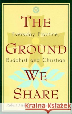 The Ground We Share: Everyday Practice, Buddhist and Christian R. Aitkin Nelson Foster Robert Aitken 9781570622199 Shambhala Publications - książka