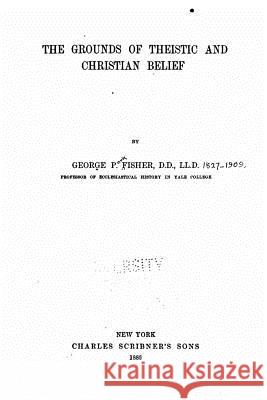 The grounds of theistic and Christian belief Fisher, George P. 9781519793614 Createspace Independent Publishing Platform - książka