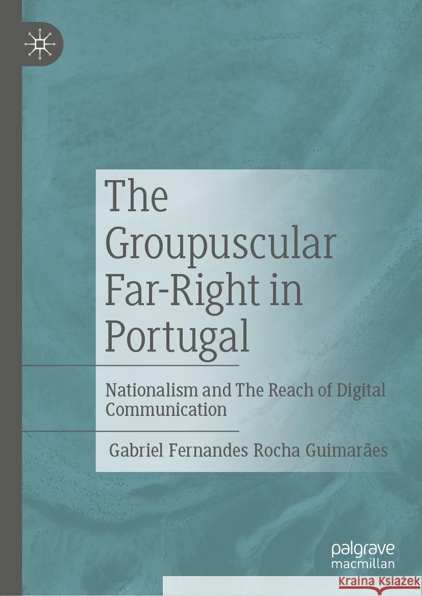 The Groupuscular Far-Right in Portugal: Nationalism and the Reach of Digital Communication Gabriel Fernandes Rocha Guimar?es 9783031588808 Palgrave MacMillan - książka