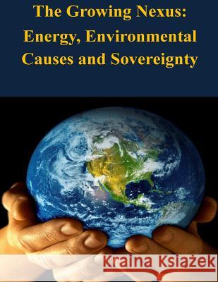 The Growing Nexus: Energy, Environmental Causes and Sovereignty United States Army War College 9781503099388 Createspace - książka