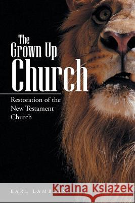 The Grown Up Church: Restoration of the New Testament Church Lambdin, Earl 9781491851913 Authorhouse - książka