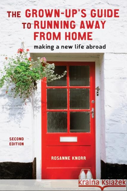 The Grown-Up's Guide to Running Away from Home, Second Edition: Making a New Life Abroad Knorr, Rosanne 9781580088732 Ten Speed Press - książka