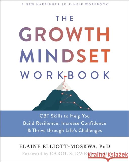 The Growth Mindset Workbook: CBT Skills to Help You Build Resilience, Increase Confidence, and Thrive Through Life's Challenges Elaine Elliott-Moskwa Carol S. Dweck 9781684038299 New Harbinger Publications - książka
