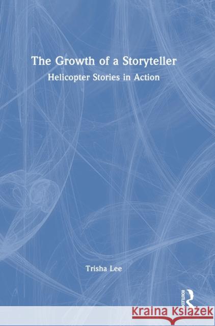 The Growth of a Storyteller: Helicopter Stories in Action Trisha Lee 9780367751890 Routledge - książka