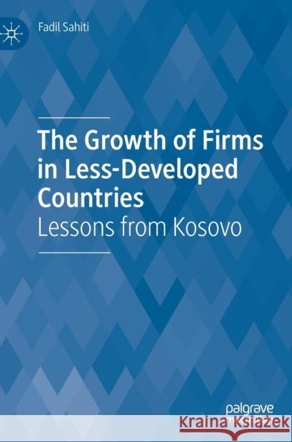 The Growth of Firms in Less-Developed Countries: Lessons from Kosovo Sahiti, Fadil 9783030148201 Palgrave MacMillan - książka