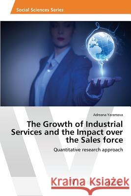The Growth of Industrial Services and the Impact over the Sales force Yaramova Adreana 9783639871630 AV Akademikerverlag - książka