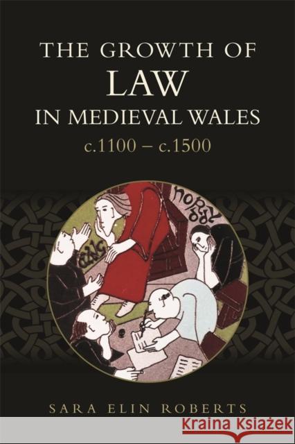 The Growth of Law in Medieval Wales, C.1100-C.1500 Sara Elin Roberts 9781837653591 Boydell Press - książka
