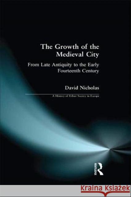 The Growth of the Medieval City: From Late Antiquity to the Early Fourteenth Century David M. Nicholas 9781138153424 Routledge - książka