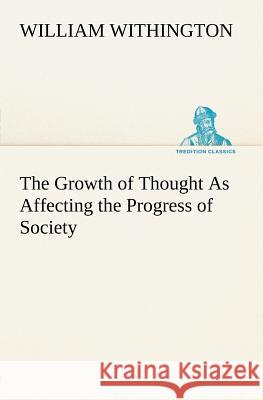 The Growth of Thought As Affecting the Progress of Society William Withington 9783849165420 Tredition Gmbh - książka