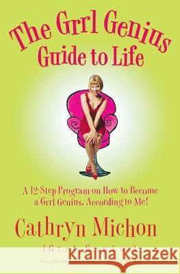 The Grrl Genius Guide to Life: A Twelve-Step Program on How to Become a Grrl Genius, According to Me! Cathryn Michon 9780060956820 HarperCollins Publishers - książka