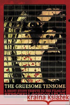 The Gruesome Tensome: A Short Story Tribute to the Films of Herschell Gordon Lewis Nick Cato 9781513608983 Novello Publishers - książka