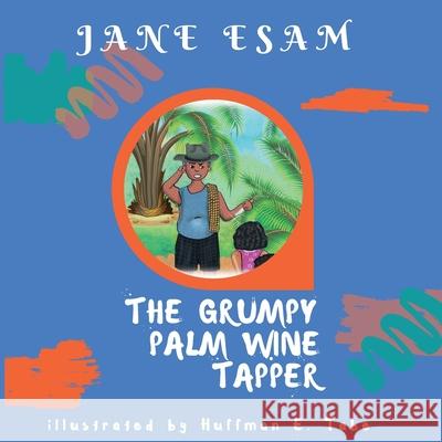 The Grumpy Palm Wine Tapper Jane Esam Huffman E. Tabe Harrison E. Awuh 9788269223705 Esam Books Publishing - książka