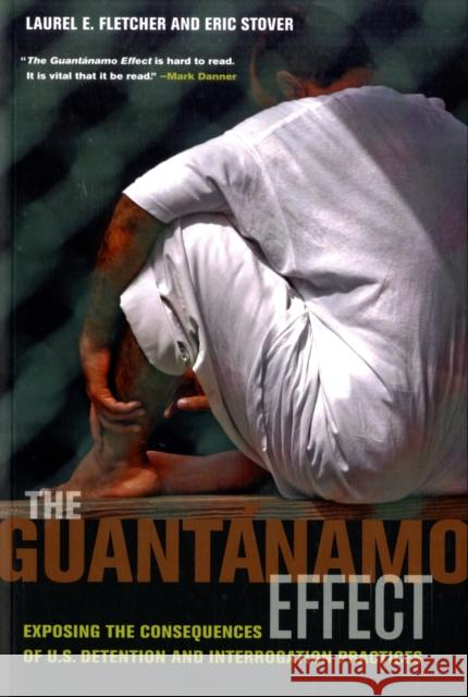 The Guantánamo Effect: Exposing the Consequences of U.S. Detention and Interrogation Practices Fletcher, Laurel Emile 9780520261778 University of California Press - książka
