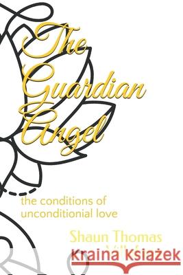 The Guardian Angel: The Conditions of Unconditional Love Shaun Thomas Villafana 9781087295527 Independently Published - książka