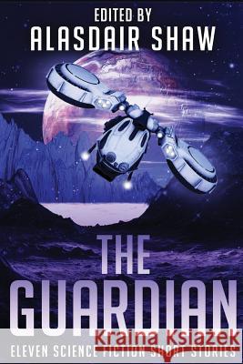 The Guardian: Eleven Science Fiction Short Stories Alasdair Shaw 9780995511064 Alasdair C Shaw - książka