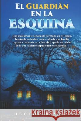 The Guardian in the Corner: Una escalofriante secuela de Perchado en el Tejado. Inspirada en hechos reales-donde una familia regresa a casa solo para Hector Rivera 9781969577130 Harz Publishing LLC - książka