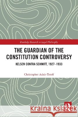 The Guardian of the Constitution Controversy: Kelsen contra Schmitt, 1927-1933 Christopher (University of South Florida, USA) Adair-Toteff 9781041065883 Taylor & Francis Ltd - książka