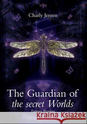 The Guardian of the secret Worlds Charly Jensen 9783758340376 Bod - Books on Demand - książka