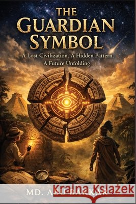 The Guardian Symbol: A Lost Civilization, A Hidden Pattern, A Future Unfolding Bakkar, MD Abu 9789843589101 Livewise - książka