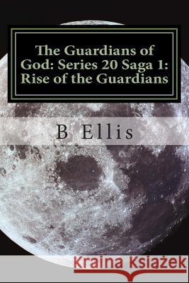 The Guardians of God: Series 20 Saga 1: Rise of the Guardians B. a. Ellis 9781495393945 Createspace - książka