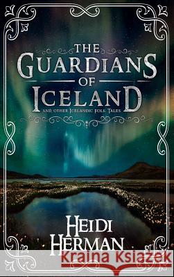 The Guardians of Iceland and other Icelandic Folk Tales Herman, Heidi 9781947233799 Hekla Publishing LLC - książka
