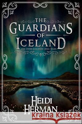 The Guardians of Iceland and other Icelandic Folk Tales Herman, Heidi 9781947233966 Hekla Publishing LLC - książka