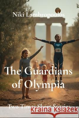 The Guardians of Olympia: Two Times Short Stories Niki Lambropoulos 9781836889281 Independent Publishing Network - książka