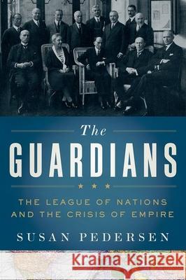 The Guardians: The League of Nations and the Crisis of Empire Susan Pedersen 9780199730032 Oxford University Press, USA - książka