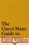 The Gucci Mane Guide to Greatness Gucci Mane 9781471198823 Simon & Schuster Ltd