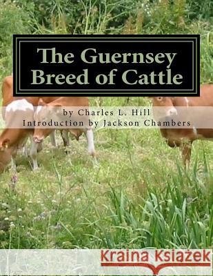 The Guernsey Breed of Cattle Charles L. Hill Jackson Chambers 9781977885494 Createspace Independent Publishing Platform - książka