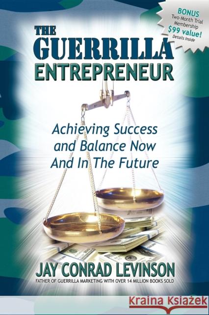 The Guerrilla Entrepreneur: Achieving Success and Balance Now and in the Future Jay Conrad Levinson 9781600370038 Morgan James Publishing - książka