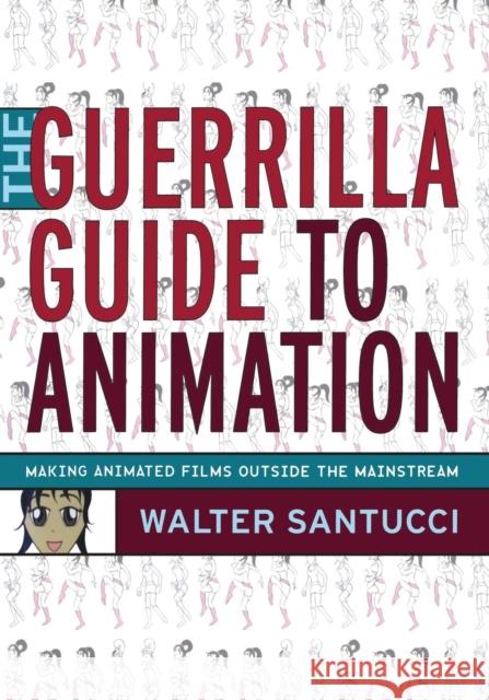 The Guerrilla Guide to Animation: Making Animated Films Outside the Mainstream Santucci, Walter 9780826429858  - książka