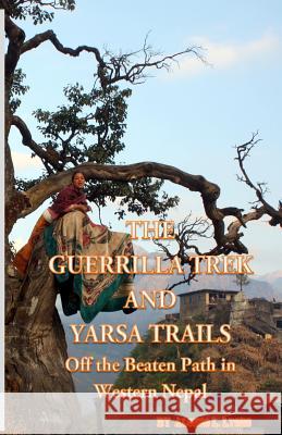 The Guerrilla Trek and Yarsa Trails: Off the Beaten Path in Western Nepal Alonzo L. Lyons 9781500939274 Createspace - książka