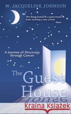 The Guest House: A Journey of Discovery through Cancer Johnson, W. Jacqueline 9781491750551 iUniverse - książka