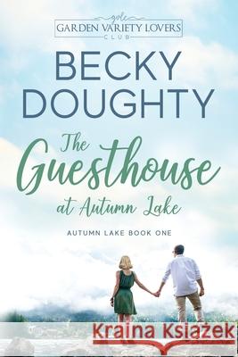 The Guesthouse at Autumn Lake: A Garden Variety Lovers Club Novel Becky Doughty 9781953347510 Bravehearts Press - książka