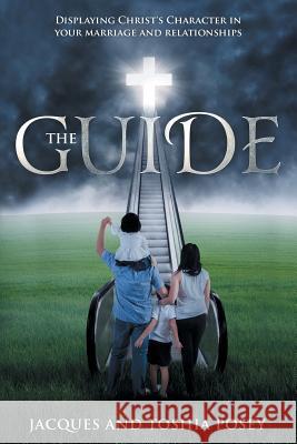 The Guide, Displaying Christ's Character In Your Marriage and Relationships Posey, Jacques 9781732905405 Spiritledpublishingandprintinggroup - książka